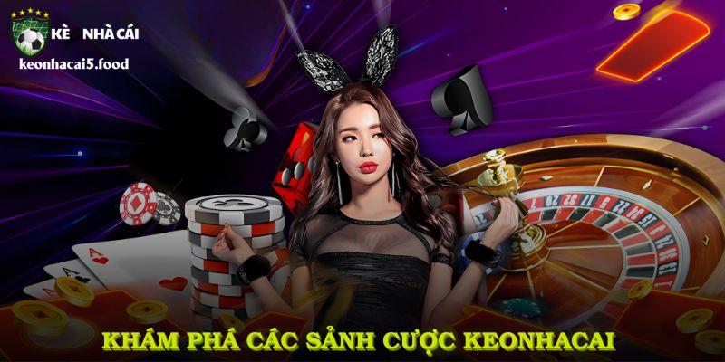 Khám phá các sảnh cược KeoNhaCai ghi dấu ấn