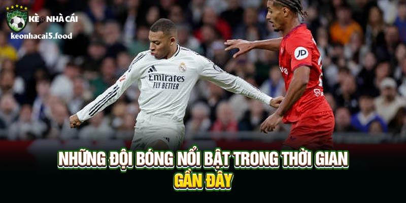 Những đội bóng nổi bật trong thời gian gần đây