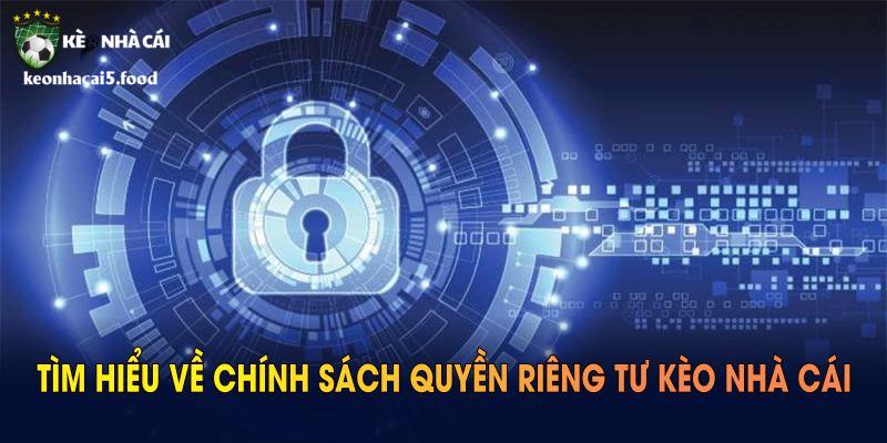 Tìm hiểu về chính sách quyền riêng tư Kèo Nhà Cái