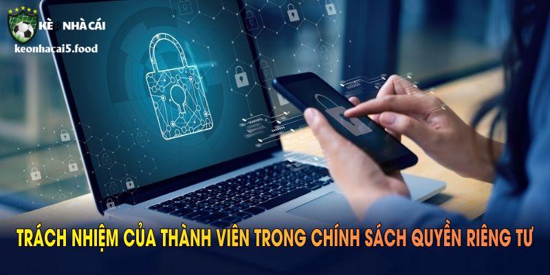 Trách nhiệm của thành viên trong chính sách quyền riêng tư Kèo Nhà Cái