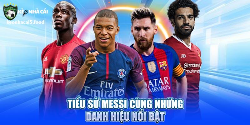 Tiểu sử Messi cùng những danh hiệu nổi bật