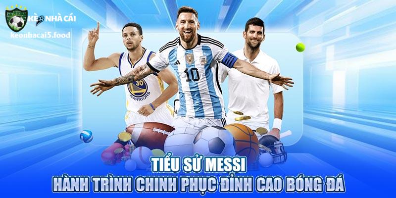tiểu sử messi hành trình chinh phục đỉnh cao bóng đá