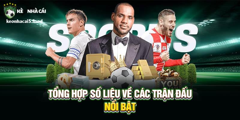 Tổng hợp số liệu về các trận đấu nổi bật